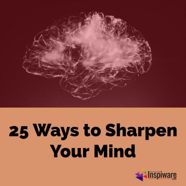 25 Ways to sharpen your mind